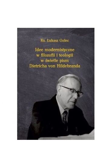 Idee modernistyczne w filozofii i teologii w świetle pism Dietricha von Hildebranda