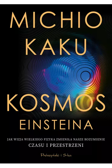 Kosmos Einsteina. Jak wizja wielkiego fizyka zmieni�a nasze rozumienie czasu i przestrzeni - Michio Kaku