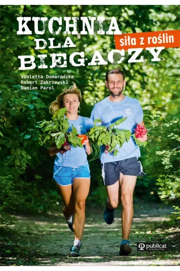 Kuchnia dla biegaczy. Si�a z ro�lin - Robert Zakrzewski, Damian Parol, Violetta Domaradzka