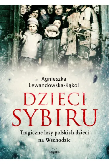 Dzieci Sybiru. Tragiczne losy polskich dzieci na Wschodzie - Agnieszka Lewandowska-K�kol
