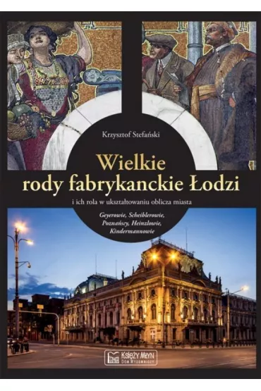 Wielkie rody fabrykanckie �odzi i ich rola w ukszta�towaniu oblicza miasta - Krzysztof Stefa�ski