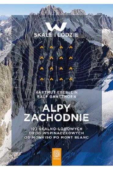 Alpy Zachodnie. 102 skalno-lodowe drogi wspinaczkowe od Monviso po Mont Blanc - Ralf Gantzhorn, Hartmut Eberlein