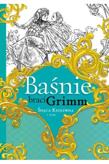Ba�nie braci Grimm. �pi�ca Kr�lewna i inne - Jakub Grimm, Wilhelm Grimm