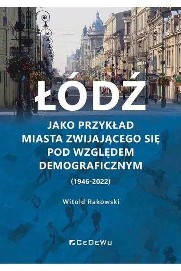 ��d� jako przyk�ad miasta zwijaj�cego si� pod wzgl�dem demograficznym (1946-2022) - Witold Rakowski