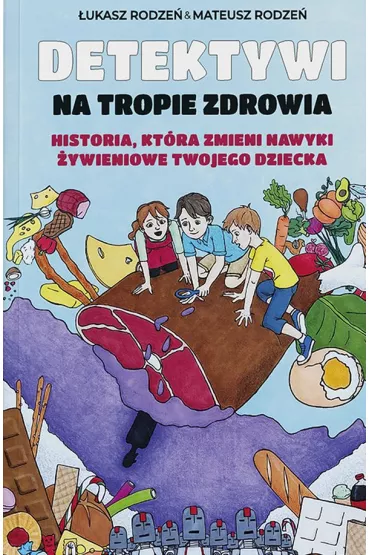 Detektywi na tropie zdrowia. Historia, kt�ra zmieni nawyki �ywieniowe Twojego dziecka - �ukasz  Rodze�, Mateusz  Rodze�