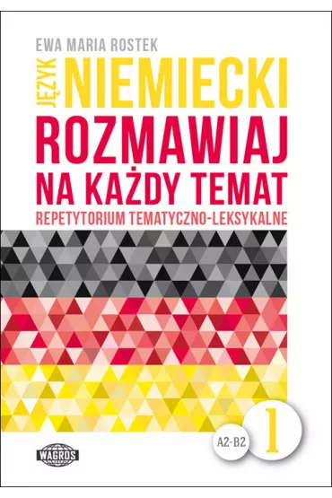 J�zyk niemiecki A2-B2. Rozmawiaj na ka�dy temat. Repetytorium tematyczno-leksykalne. Cz�� 1 - Ewa Rostek