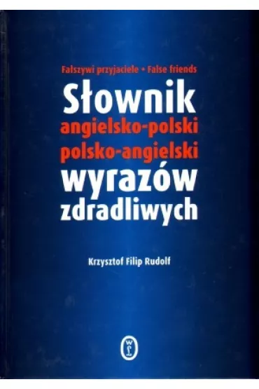 Fa�szywi przyjaciele. False friends. S�ownik angielsko - polski, polsko - angielski wyraz�w zdradliwych