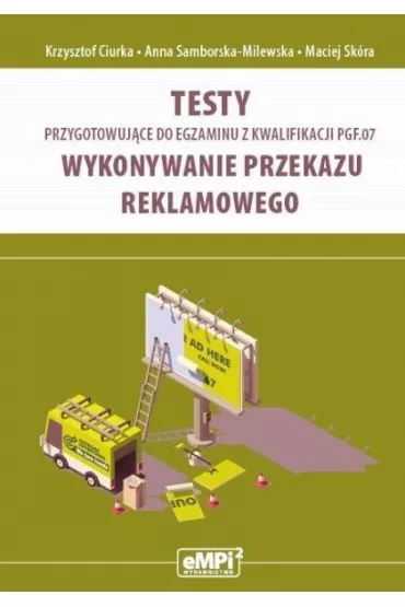 Testy przygotowuj�ce do egzaminu kwalifikacji PGF.07. Wykonywanie przekazu reklamowego - Krzysztof Ciurka, Anna  Samborska-Milewska, Maciej  Sk�ra