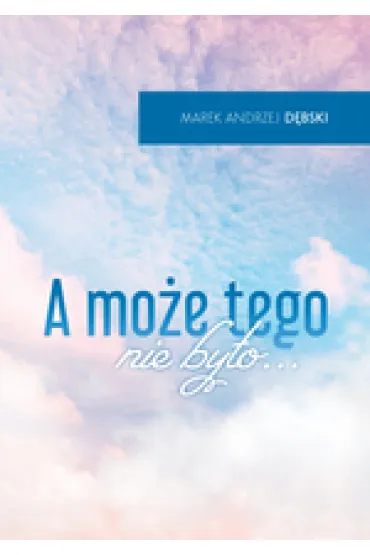 A mo�e tego nie by�o - Marek Andrzej D�bski
