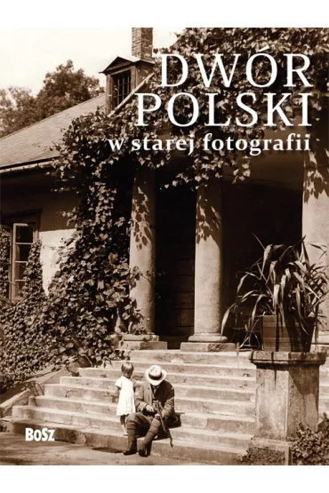 Dw�r polski w starej fotografii. Wyb�r najciekawszych zdj�� - Jan Ostrowski