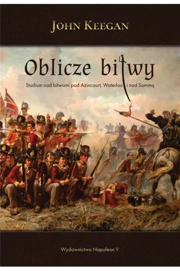 Oblicze bitwy. Studium nad bitwami pod Azincourt Waterloo i nad Somm� - Keegan John