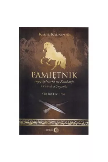 Pami�tnik mojej �o�nierki na Kaukazie i niewoli u Szamila. Od 1844 do 1854 - Karol Kalinowski