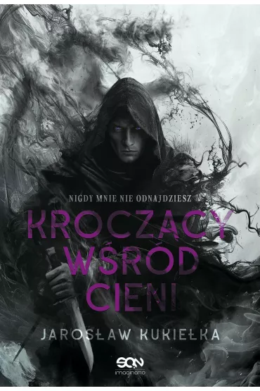 Nigdy mnie nie odnajdziesz. Krocz�cy w�r�d cieni. Tom 1 - Jaros�aw Kukie�ka