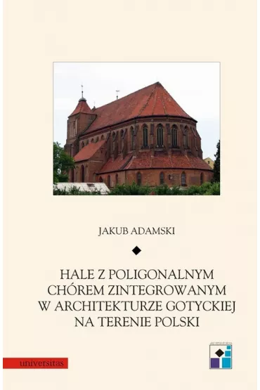 eBook Hale z poligonalnym ch�rem zintegrowanym w architekturze gotyckiej na terenie Polski pdf - Jakub Adamski