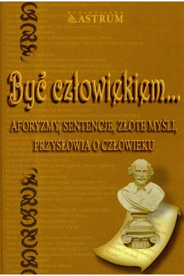 By� cz�owiekiem. Aforyzmy, sentencje, z�ote my�li, przys�owia o cz�owieku - Aldona R�anek