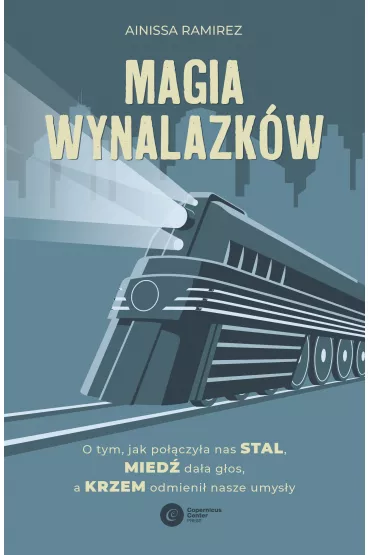 Magia wynalazk�w. O tym, jak po��czy�a nas stal, mied� da�a g�os, a krzem odmieni� nasze umys�y - Ainissa Ramirez