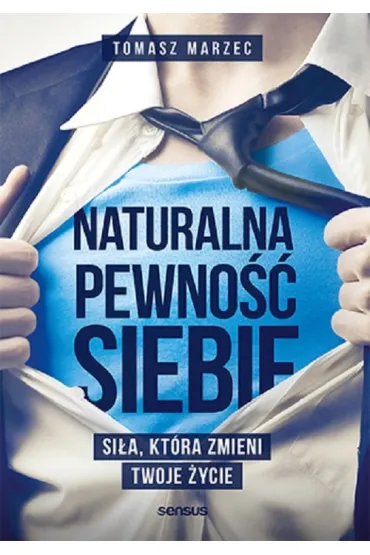 Naturalna pewno�� siebie. Si�a, kt�ra zmieni Twoje �ycie - Tomasz Marzec