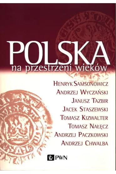 Polska na przestrzeni wiek�w - Andrzej Wycza�ski, Henryk Samsonowicz, Jacek Staszewski, Janusz Tazbir