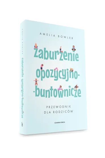 Zaburzenie opozycyjno-buntownicze. Przewodnik dla rodzic�w - Amelia Bowler