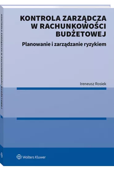 Kontrola zarz�dcza w rachunkowo�ci bud�etowej. Planowanie i zarz�dzanie ryzykiem - Ireneusz  Rosiek