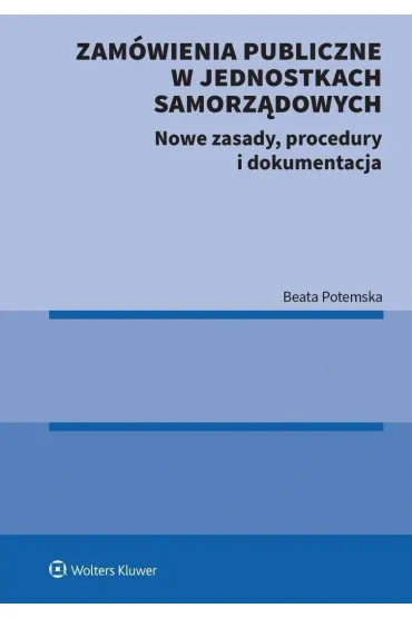 Zam�wienia publiczne w jednostkach samorz�dowych. Nowe zasady, procedury i dokumentacja [PRZEDSPRZED - Beata  Potemska
