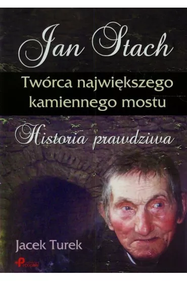 Jan Stach. Tw�rca najwi�kszego kamiennego mostu. Historia prawdziwa - Jacek Turek