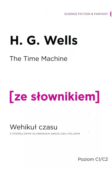 The Time Machine. Wehiku� czasu z podr�cznym s�ownikiem angielsko-polskim. Poziom C1/C2 - Herbert George Wells