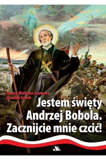 Jestem �wi�ty Andrzej Bobola - Jaros�aw Szarek, Joanna Wieliczka-Szarkowa