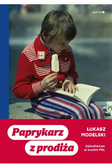 Paprykarz z prodi�a. Dzieci�stwo w kuchni PRL - �ukasz Modelski
