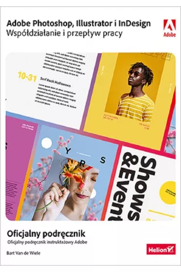 Adobe Photoshop, Illustrator i InDesign. Wsp�dzia�anie i przep�yw pracy. Oficjalny podr�cznik - Bart Van de Wiele
