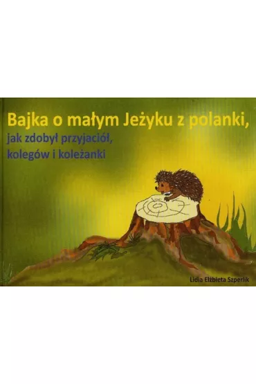 Bajka o ma�ym Je�yku z polanki, jak zdoby� przyjaci�, koleg�w i kole�anki - Lidia El�bieta Szperlik