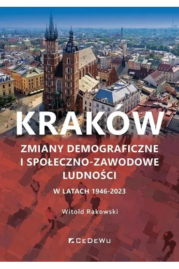 Krak�w. Zmiany demograficzne i spo�eczno-zawodowe ludno�ci w latach 1946-2023 - Witold Rakowski