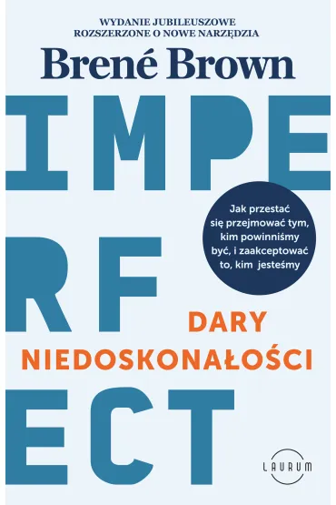 Dary niedoskona�o�ci. Jak przesta� si� przejmowa� tym, kim powinni�my by�, i zaakceptowa� to, kim jeste�my - Brene Brown