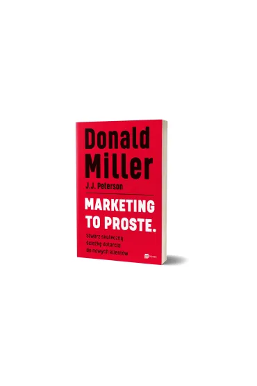 Marketing to proste. Stw�rz skuteczn� �cie�k� dotarcia do nowych klient�w - Donald Miller