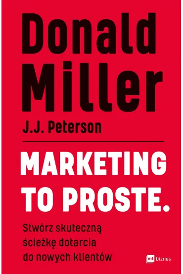 Marketing to proste. Stw�rz skuteczn� �cie�k� dotarcia do nowych klient�w - Donald Miller