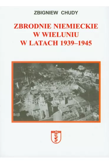 Zbrodnie niemieckie w Wieluniu w latach 1939-1945 - Zbigniew Chudy