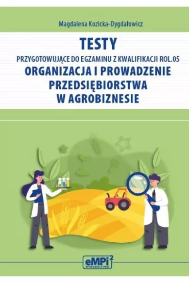 Testy przygotowuj�ce do egzaminu z kwalifikacji ROL.05. Organizacja i prowadzenie przedsi�biorstwa w agrobiznesie - Magdalena Kozicka-Dygda�owicz