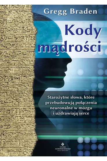 Kody m�dro�ci. Staro�ytne s�owa, kt�re przebudowuj� po��czenia neuronalne w m�zgu i uzdrawiaj� serce - Gregg Braden