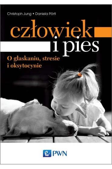 Cz�owiek i pies &ndash; o g�askaniu, stresie i oksytocynie - Christoph Jung, Daniela Portl