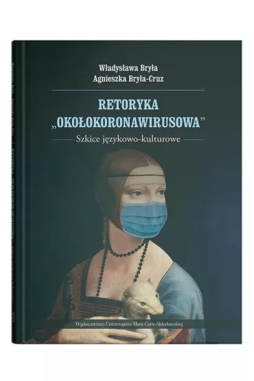 Retoryka "oko�okoronawirusowa". Szkice j�zykowo-kulturowe - Agnieszka  Bry�a-Cruz, W�adys�awa  Bry�a