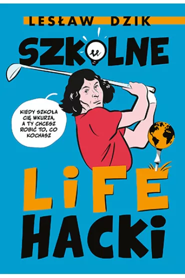 Szkolne lifehacki. Kiedy szkoa ci wkurza, a ty chcesz robi to, co kochasz