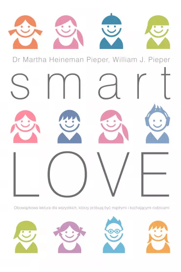 Smart Love. Wszechstronny poradnik jak zrozumie�, wychowa� i cieszy� si� swoim dzieckiem - William J Pieper, Martha Heineman-Pieper