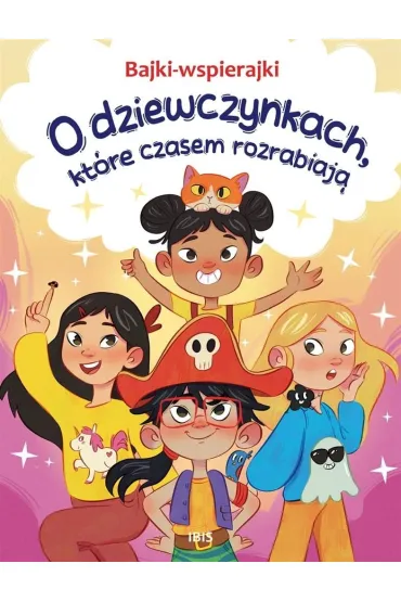 O dziewczynkach, kt�re czasem rozrabiaj�. Bajki-wspierajki - Anna Paszkiewicz
