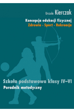 Koncepcja Edukacji Fizycznej 4-6 Poradnik Metodyczny Zdrowie Sport Rekreacja