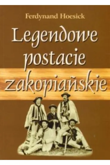 Legendowe postacie zakopia�skie - Ferdynand Hoesick