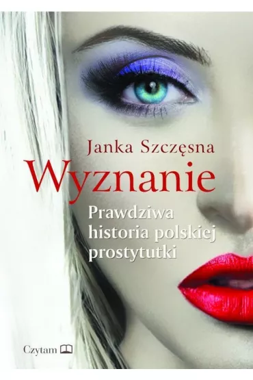 Wyznanie. Prawdziwa historia polskiej prostytutki - Janka Szcz�sna