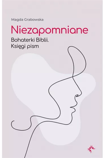 Niezapomniane. Bohaterki Biblii. Ksi�gi pism - Magda Grabowska