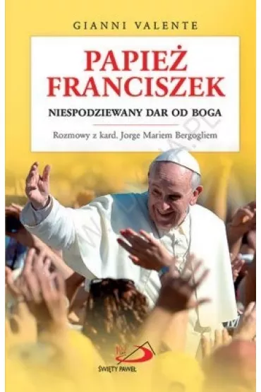 Papie� Franciszek. Niespodziewany dar od Boga - Gianni Valente