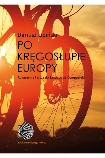 Po Kr�gos�upie Europy Roweremz Pary�a Do Santiago De Compostel - Dariusz Lipi�ski