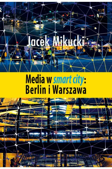 Media w smart city: Berlin i Warszawa - Jacek  Mikucki